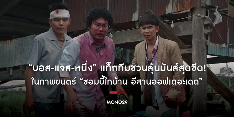 “บอส-แจส-หนึ่ง” แท็กทีมชวนลุ้นมันส์สุดขีด! ในภาพยนตร์ “ซอมบี้ไทบ้าน อีสานออฟเดอะเดด”